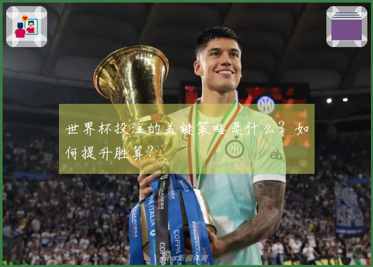世界杯投注的关键策略是什么？如何提升胜算？